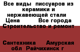 Все виды  писсуаров из керамики и нержавеющей стали › Цена ­ 100 - Все города Строительство и ремонт » Сантехника   . Амурская обл.,Райчихинск г.